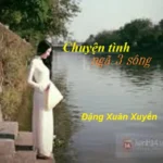 CHUYỆN TÌNH NGÃ 3 SÔNG CỦA ĐẶNG XUÂN XUYẾN CHUYỆN TÌNH NGÃ 3 SÔNG CỦA ĐẶNG XUÂN XUYẾN